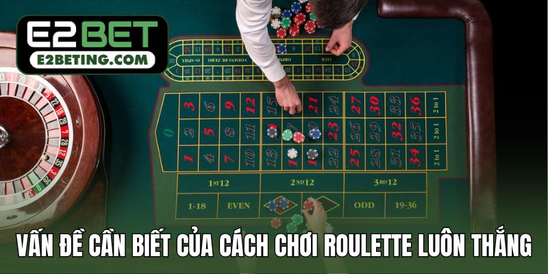 Những vấn đề cần biết của cách chơi Roulette luôn thắng